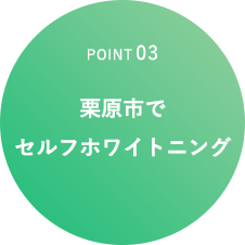 POINT03 栗原市でセルフホワイトニング